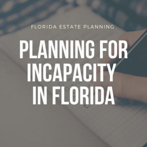 Florida Estate Planning - Planning for Incapacity in Florida