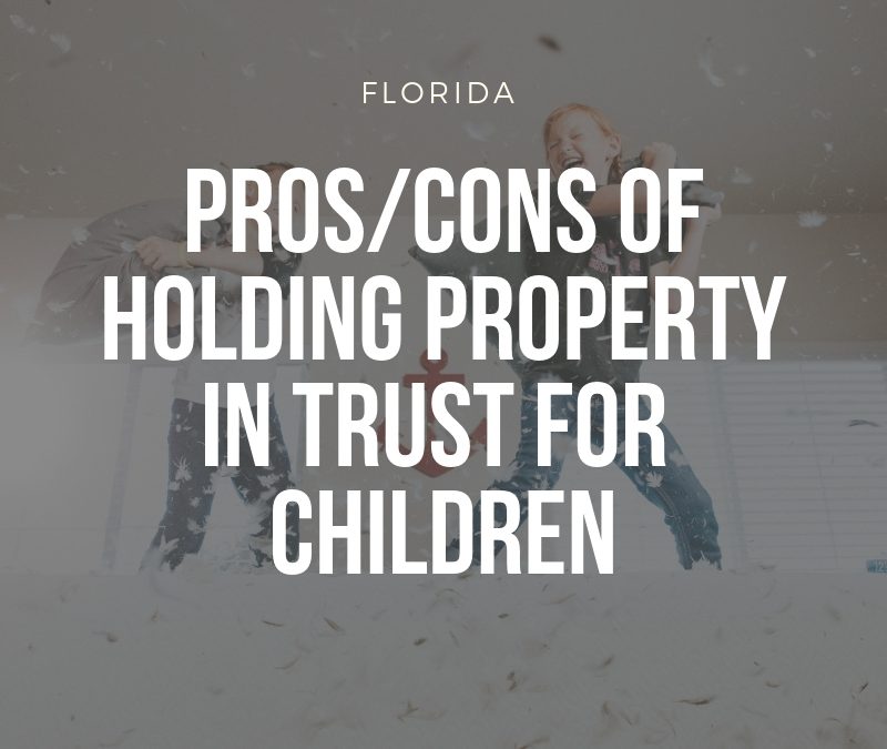 Florida Estate Planning - Pros and Cons of Holding Property in Trust for Children
