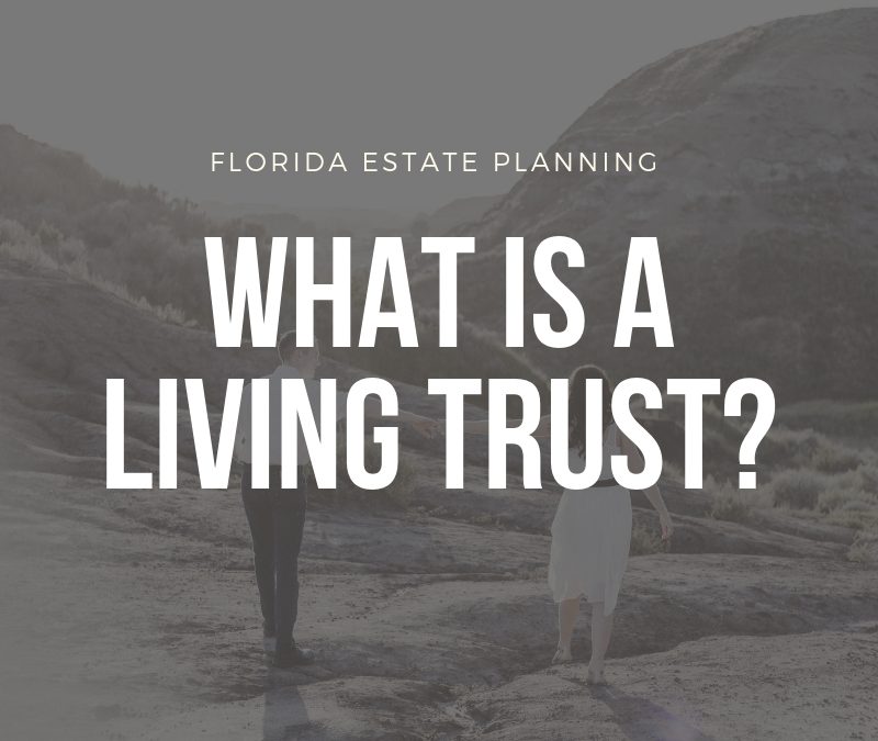 Living Trust What Is It Florida Estate Planning Florida Probate 